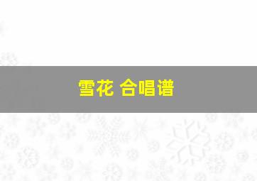 雪花 合唱谱